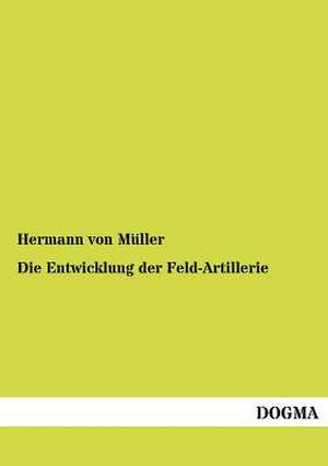 Die Entwicklung der Feld-Artillerie de Hermann von Müller