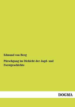 Pürschgang im Dickicht der Jagd- und Forstgeschichte de Edmund Von Berg