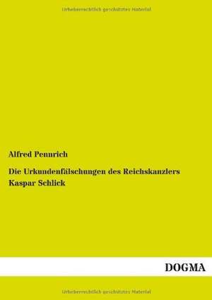 Die Urkundenfälschungen des Reichskanzlers Kaspar Schlick de Alfred Pennrich