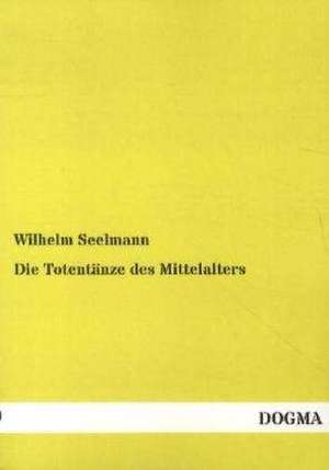 Die Totentänze des Mittelalters de Wilhelm Seelmann