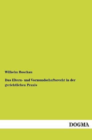 Das Eltern- und Vormundschaftsrecht in der gerichtlichen Praxis de Wilhelm Boschau