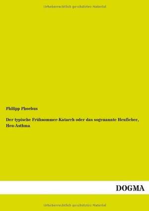 Der typische Frühsommer-Katarrh oder das sogenannte Heufieber, Heu-Asthma de Philipp Phoebus