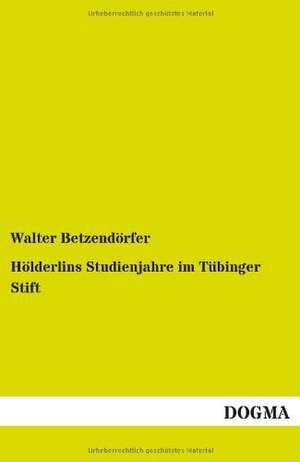 Hölderlins Studienjahre im Tübinger Stift de Walter Betzendörfer