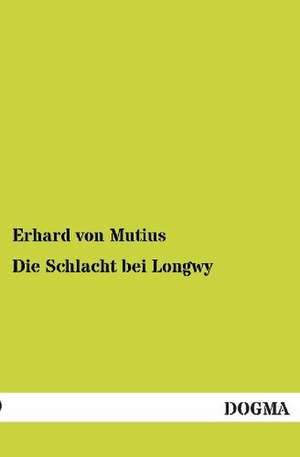 Die Schlacht bei Longwy de Erhard Von Mutius