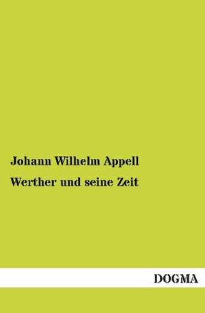 Werther und seine Zeit de Johann Wilhelm Appell