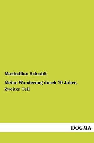 Meine Wanderung durch 70 Jahre, Zweiter Teil de Maximilian Schmidt