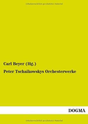 Peter Tschaikowskys Orchesterwerke de Carl Beyer (Hg.