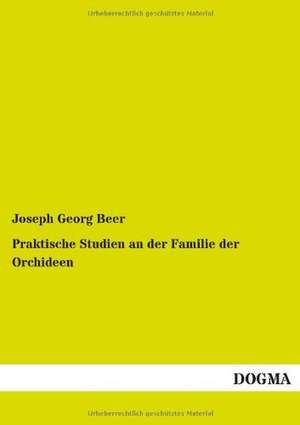 Praktische Studien an der Familie der Orchideen de Joseph Georg Beer