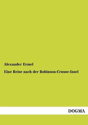 Eine Reise nach der Robinson-Crusoe-Insel de Alexander Ermel