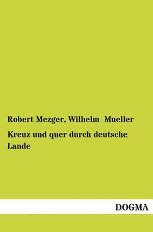 Kreuz und quer durch deutsche Lande de Robert Mezger