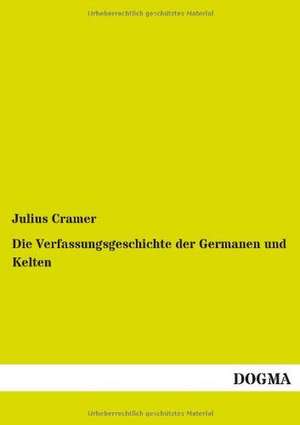 Die Verfassungsgeschichte der Germanen und Kelten de Julius Cramer