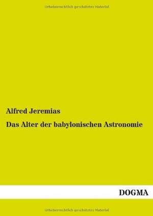 Das Alter der babylonischen Astronomie de Alfred Jeremias