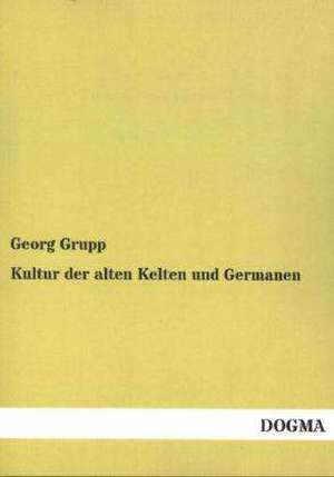 Kultur der alten Kelten und Germanen de Georg Grupp