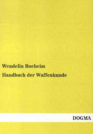 Handbuch der Waffenkunde de Wendelin Boeheim