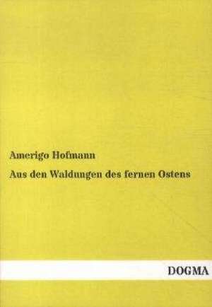 Aus den Waldungen des fernen Ostens de Amerigo Hofmann