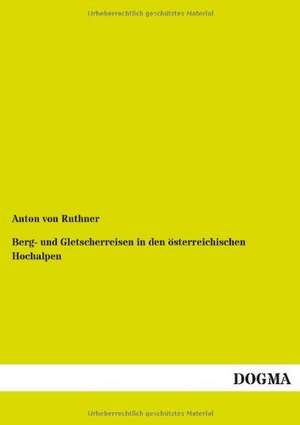 Berg- und Gletscherreisen in den österreichischen Hochalpen de Anton Von Ruthner