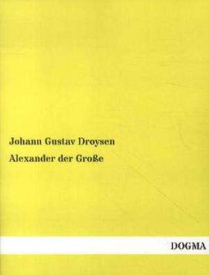 Alexander der Große de Johann Gustav Droysen