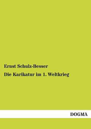 Die Karikatur im 1. Weltkrieg de Ernst Schulz-Besser