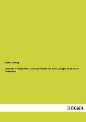 Grundriss der englischen Literaturgeschichte von ihren Anfängen bis in das 19. Jahrhundert de Gustav Körting