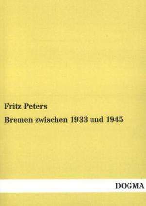 Bremen zwischen 1933 und 1945 de Fritz Peters