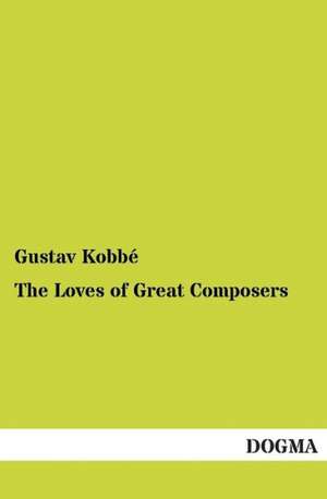 The Loves of Great Composers de Gustav Kobbé