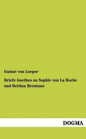 Briefe Goethes an Sophie von La Roche und Bettina Brentano de Gustav von Loeper