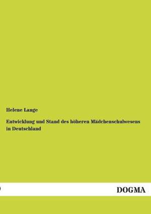 Entwicklung und Stand des höheren Mädchenschulwesens in Deutschland de Helene Lange