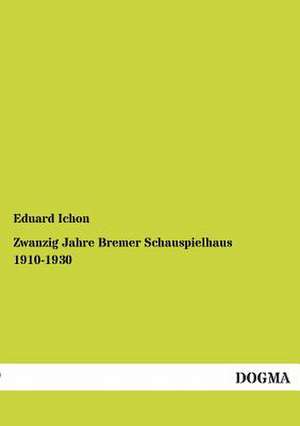 Zwanzig Jahre Bremer Schauspielhaus 1910-1930 de Eduard Ichon