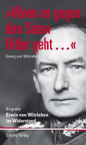 Witzleben, G: "Wenn es gegen den Satan Hitler geht..."