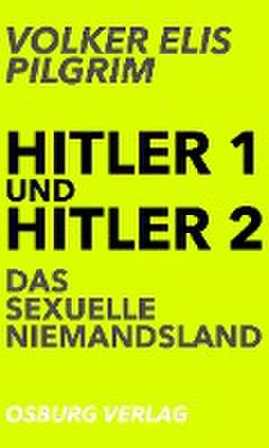 Hitler 1 und Hitler 2. Das sexuelle Niemandsland de Volker Elis Pilgrim