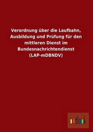 Verordnung über die Laufbahn, Ausbildung und Prüfung für den mittleren Dienst im Bundesnachrichtendienst (LAP-mDBNDV) de ohne Autor