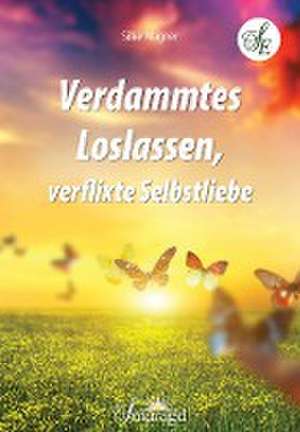 Verdammtes Loslassen, verflixte Selbstliebe de Silke Wagner