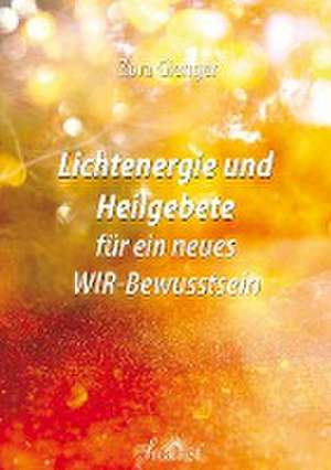 Lichtenergie und Heilgebete für ein neues WIR-Bewusstsein de Zora Gienger