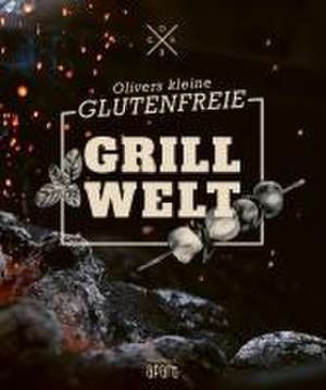 Olivers kleine glutenfreie Grillwelt de Oliver Welling