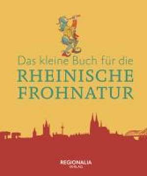 Das kleine Buch für die Rheinische Frohnatur de Regionalia Verlag