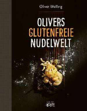 Olivers glutenfreie Nudelwelt de Oliver Welling