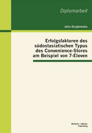 Erfolgsfaktoren Des S Dostasiatischen Typus Des Convenience-Stores Am Beispiel Von 7-Eleven: Eine Untersuchung Der Deutschen Facebook-Seiten Von Automobilherstellern de Julia Grzybowska