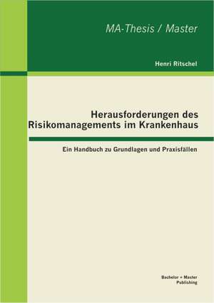 Herausforderungen Des Risikomanagements Im Krankenhaus: Ein Handbuch Zu Grundlagen Und Praxisf Llen de Henri Ritschel