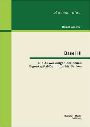 Basel III - Die Auswirkungen Der Neuen Eigenkapital-Definition Fur Banken: Wirksamkeit Der Psychotherapeutischen Verfahren de Daniel Gaschler