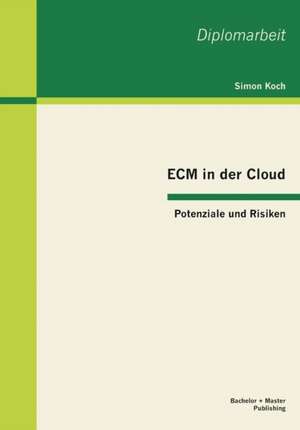 Ecm in Der Cloud - Potenziale Und Risiken: Potenziale Und Gefahren de Simon Koch