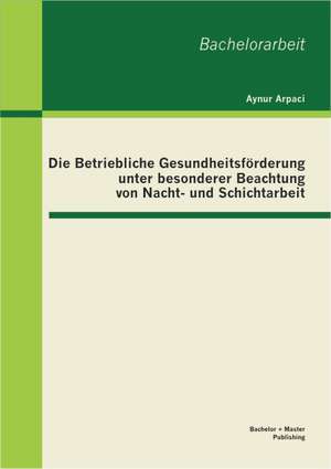 Die Betriebliche Gesundheitsforderung Unter Besonderer Beachtung Von Nacht- Und Schichtarbeit: P4p Bei Niedergelassenen Arzten de Aynur Arpaci