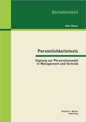 Personlichkeitstests: Eignung Zur Personalauswahl in Management Und Vertrieb de Olaf Höser