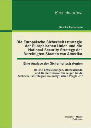 Die Europaische Sicherheitsstrategie Der Europaischen Union Und Die National Security Strategy Der Vereinigten Staaten Von Amerika - Eine Analyse Der: Freiberufliche Nichtarztliche Heilmittelerbringer Im Strategischen Entscheidungsprozess Zum Langfristi de Sascha Tiedemann