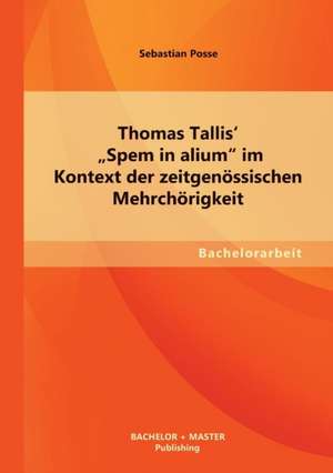 Thomas Tallis' "Spem in Alium" Im Kontext Der Zeitgenossischen Mehrchorigkeit: Muhammad Abduhs Vernunftbegriff de Sebastian Posse