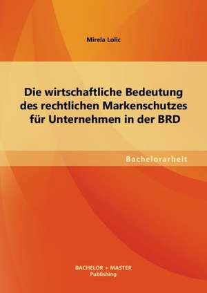 Die Wirtschaftliche Bedeutung Des Rechtlichen Markenschutzes Fur Unternehmen in Der Brd: Bedeutung Des Controllings Im Kampf Gegen Korruption in Wirtschaftsunternehmen de Mirela Lolic