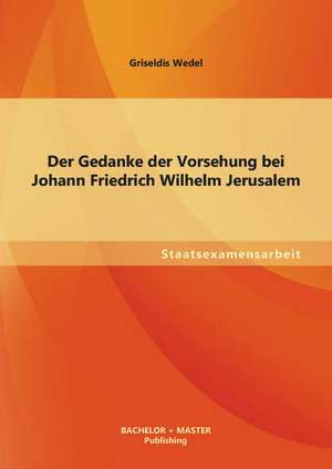 Der Gedanke Der Vorsehung Bei Johann Friedrich Wilhelm Jerusalem: Einordnung Des Art. 1 ABS. 7 DBA-USA de Griseldis Wedel