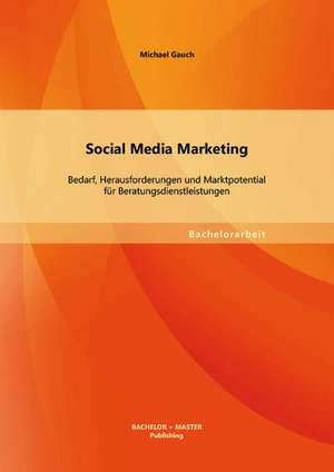 Social Media Marketing: Bedarf, Herausforderungen Und Marktpotential Fur Beratungsdienstleistungen de Michael Gauch