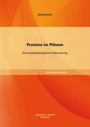 Proteine Im Phloem: Eine Phytopathologische Untersuchung de Daniel Dittrich