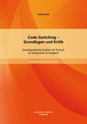 Code-Switching - Grundlagen Und Kritik: Soziolinguistische Studien Mit Turkisch ALS Erstsprache Im Vergleich de Hülya Isiklar