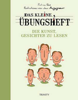 Das kleine Übungsheft - Die Kunst, Gesichter zu lesen de Patrice Ras